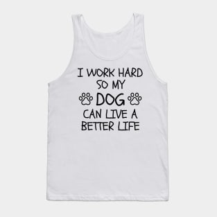 I Work Hard So My Dog Can Live A Better Life Tank Top